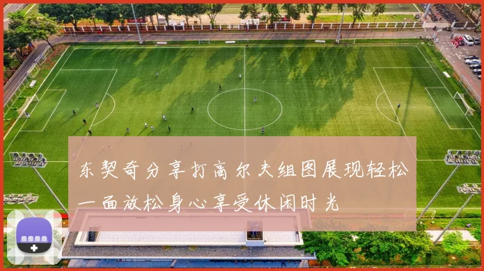东契奇分享打高尔夫组图展现轻松一面放松身心享受休闲时光
