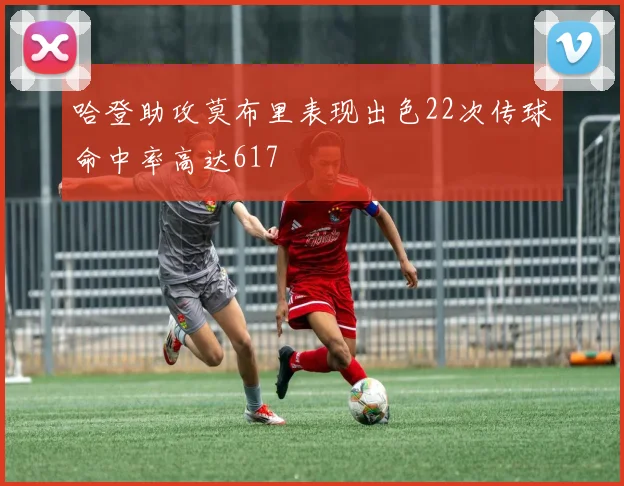 哈登助攻莫布里表现出色22次传球命中率高达617