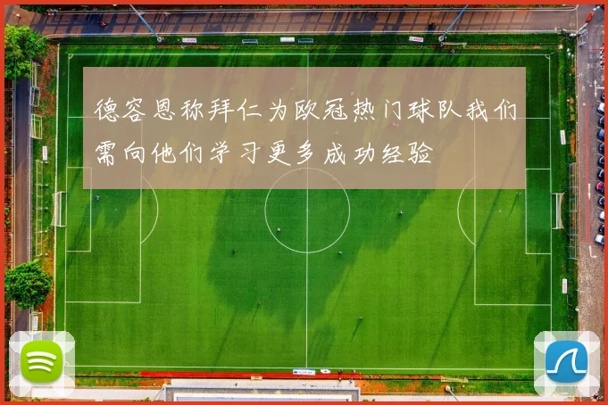 德容恩称拜仁为欧冠热门球队我们需向他们学习更多成功经验