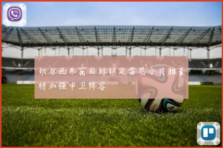 切尔西冬窗目标锁定雷恩小将雅奎特加强中卫阵容